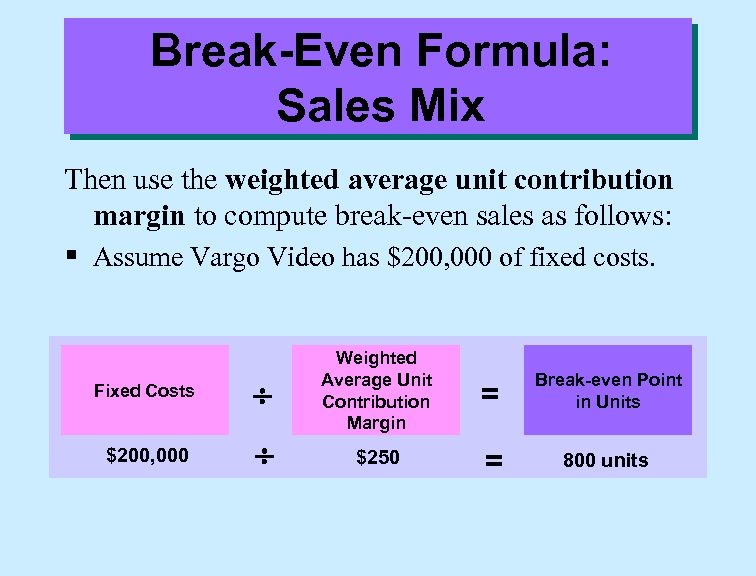 Break-Even Formula: Sales Mix Then use the weighted average unit contribution margin to compute