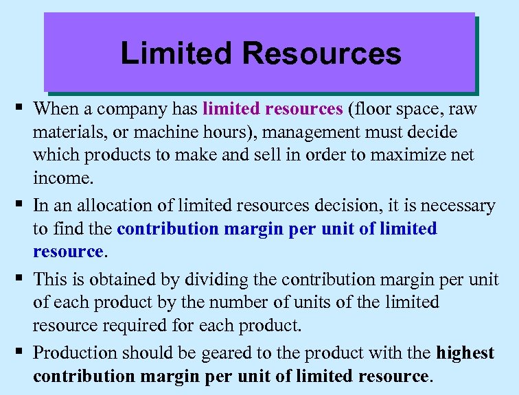 Limited Resources § When a company has limited resources (floor space, raw materials, or