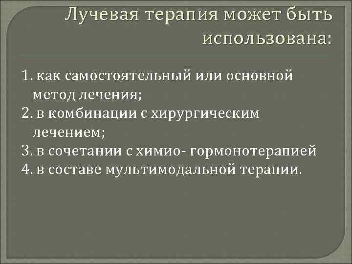 Лучевая терапия может быть использована: 1. как самостоятельный или основной метод лечения; 2. в