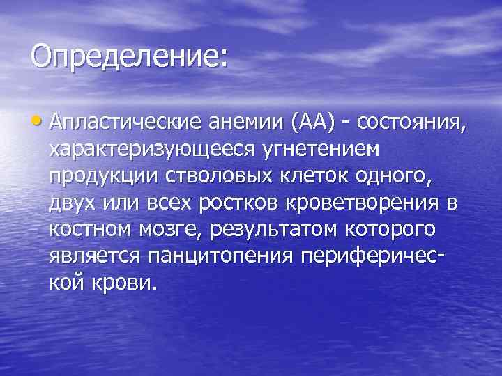 Определение: • Апластические анемии (АА) - состояния, характеризующееся угнетением продукции стволовых клеток одного, двух