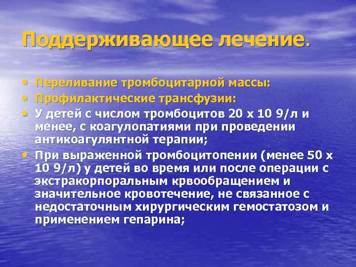 Поддерживающее лечение. • • Переливание тромбоцитарной массы: Профилактические трансфузии: У детей с числом тромбоцитов