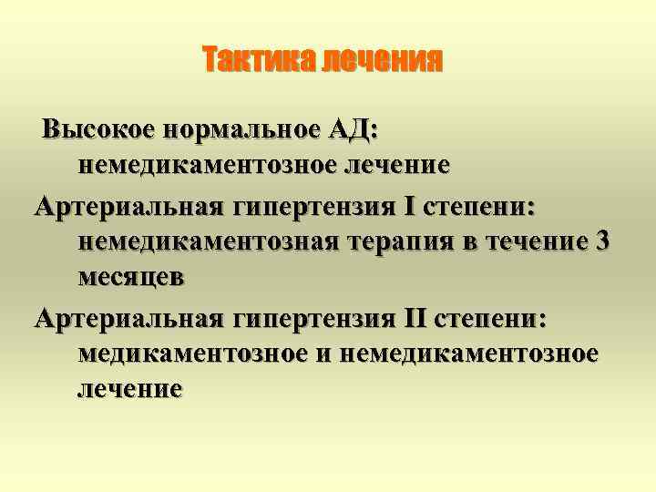 Тактика лечения Высокое нормальное АД: немедикаментозное лечение Артериальная гипертензия I степени: немедикаментозная терапия в