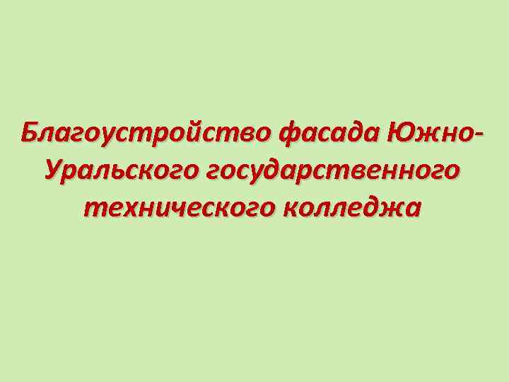 Благоустройство фасада Южно. Уральского государственного технического колледжа 