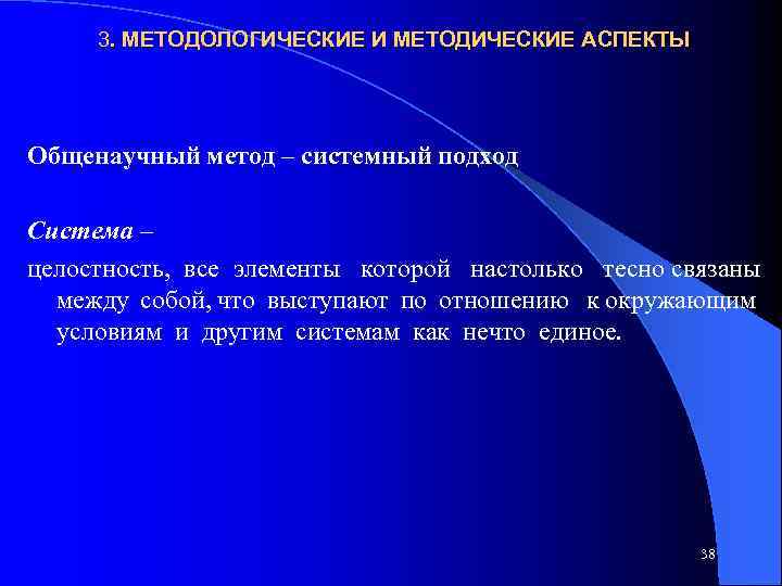 3. МЕТОДОЛОГИЧЕСКИЕ И МЕТОДИЧЕСКИЕ АСПЕКТЫ Общенаучный метод – системный подход Система – целостность, все