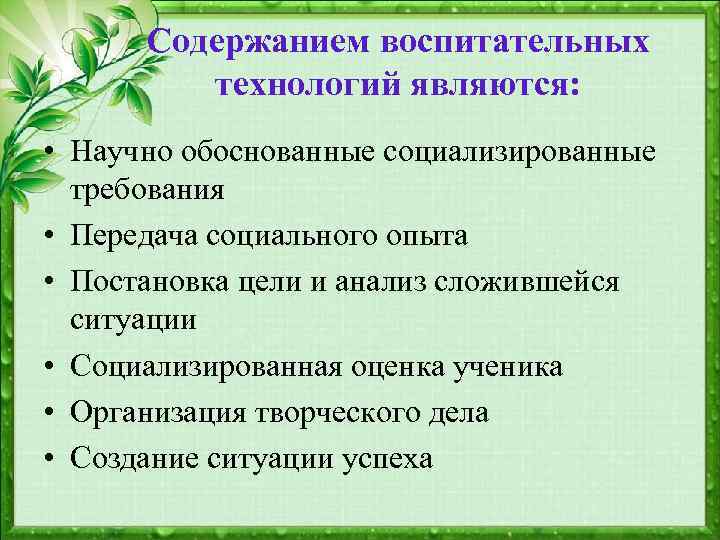 Содержанием воспитательных технологий являются: • Научно обоснованные социализированные требования • Передача социального опыта •