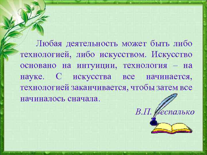  Любая деятельность может быть либо технологией, либо искусством. Искусство основано на интуиции, технология