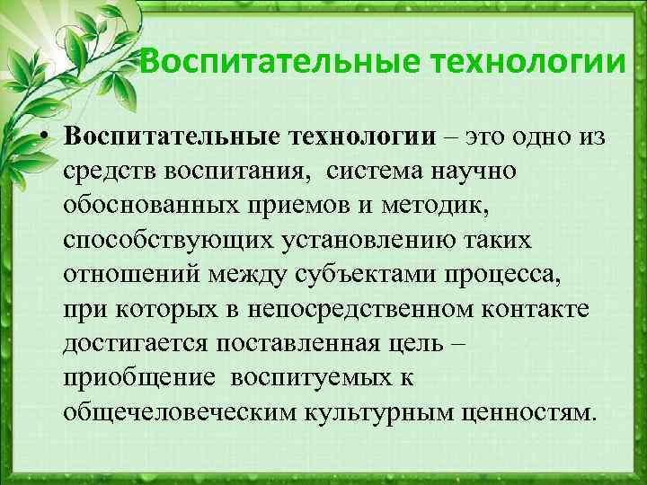 Воспитательные технологии • Воспитательные технологии – это одно из средств воспитания, система научно обоснованных