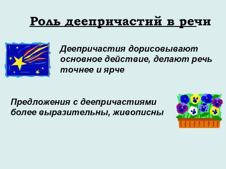 Роль деепричастий в речи Деепричастия дорисовывают основное действие, делают речь точнее и ярче Предложения