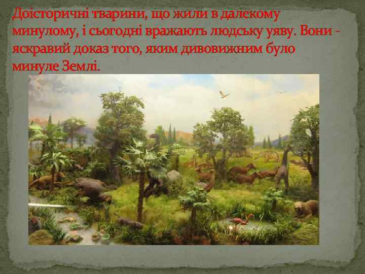 Доісторичні тварини, що жили в далекому минулому, і сьогодні вражають людську уяву. Вони -