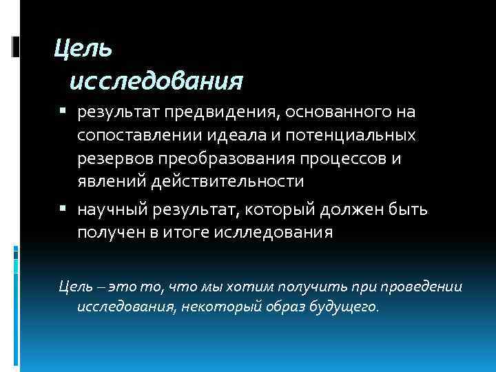Цель исследования результат предвидения, основанного на сопоставлении идеала и потенциальных резервов преобразования процессов и