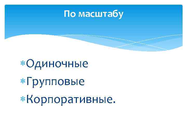 По масштабу Одиночные Групповые Корпоративные. 