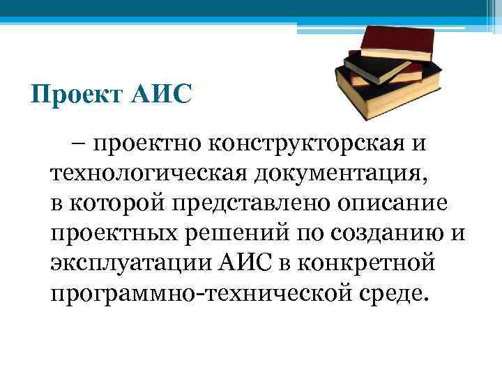 Проект АИС – проектно конструкторская и технологическая документация, в которой представлено описание проектных решений