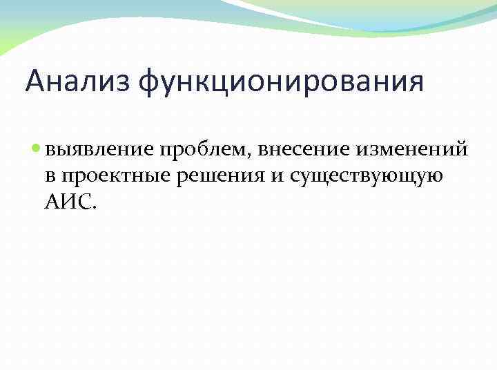 Анализ функционирования выявление проблем, внесение изменений в проектные решения и существующую АИС. 