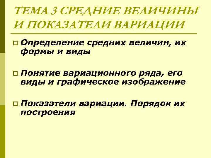 ТЕМА 3 СРЕДНИЕ ВЕЛИЧИНЫ И ПОКАЗАТЕЛИ ВАРИАЦИИ p Определение средних величин, их формы и