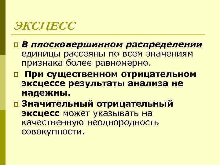 ЭКСЦЕСС В плосковершинном распределении единицы рассеяны по всем значениям признака более равномерно. p При