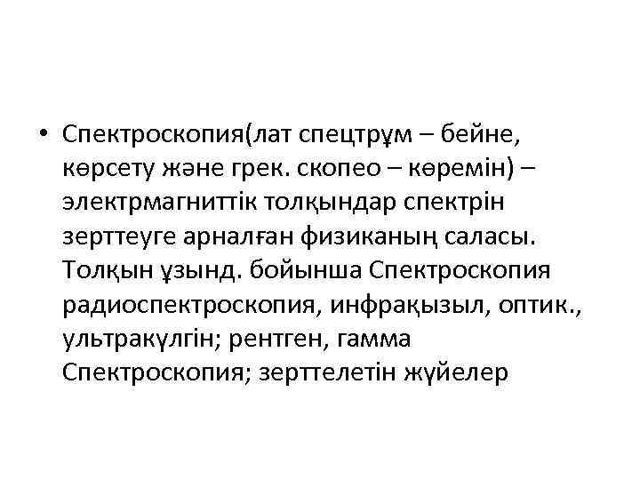  • Спектроскопия(лат спецтрұм – бейне, көрсету және грек. скопео – көремін) – электрмагниттік