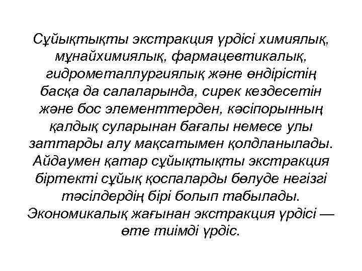 Сұйықтықты экстракция үрдісі химиялық, мұнайхимиялық, фармацевтикалық, гидрометаллургиялық және өндірістің басқа да салаларында, сирек кездесетін