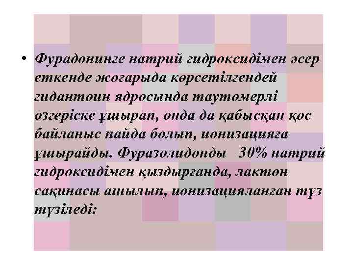  • Фурадонинге натрий гидроксидімен әсер еткенде жоғарыда көрсетілгендей гидантоин ядросында таутомерлі өзгеріске ұшырап,