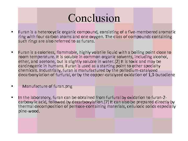 Conclusion • Furan is a heterocyclic organic compound, consisting of a five-membered aromatic ring