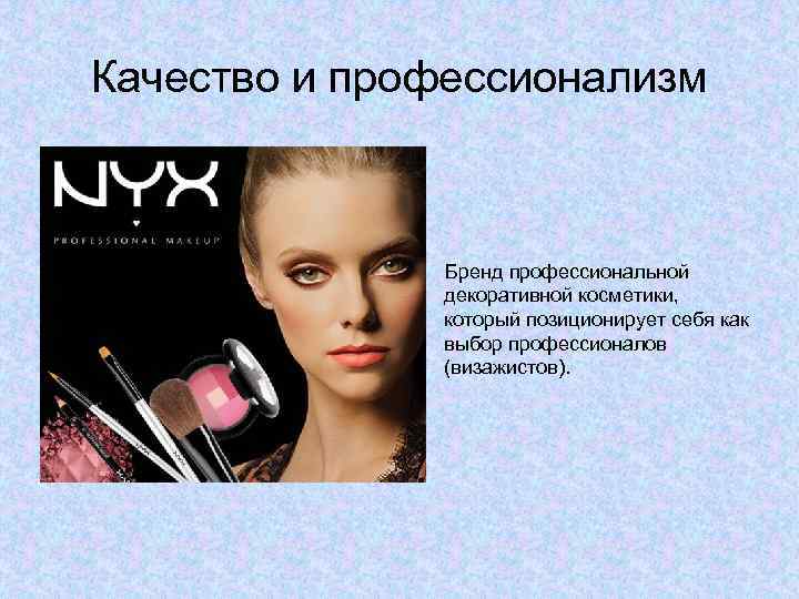 Качество и профессионализм Бренд профессиональной декоративной косметики, который позиционирует себя как выбор профессионалов (визажистов).