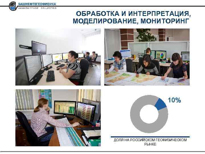 ОБРАБОТКА И ИНТЕРПРЕТАЦИЯ, МОДЕЛИРОВАНИЕ, МОНИТОРИНГ 10% ДОЛЯ НА РОССИЙСКОМ ГЕОФИЗИЧЕСКОМ РЫНКЕ 