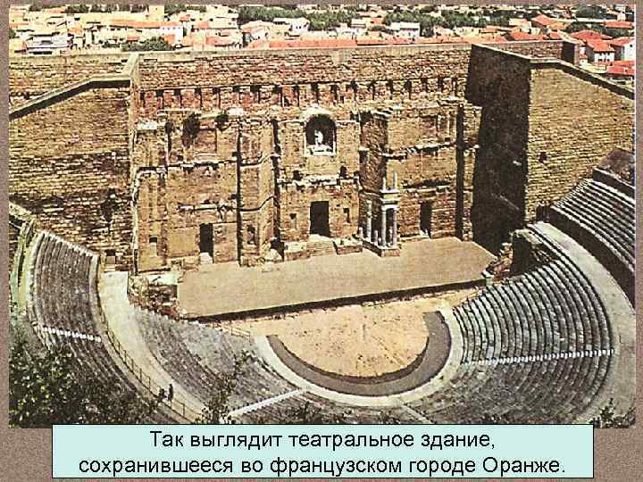 Так выглядит театральное здание, сохранившееся во французском городе Оранже. 