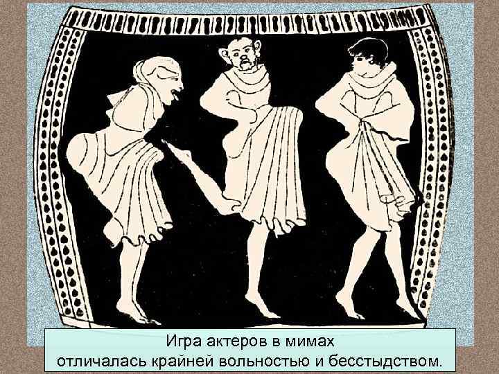 Игра актеров в мимах отличалась крайней вольностью и бесстыдством. 