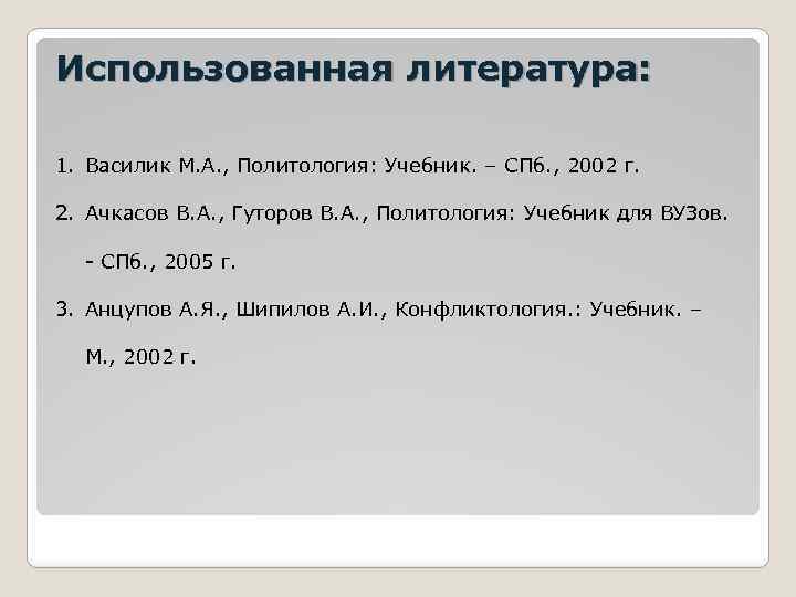 Использованная литература: 1. Василик М. А. , Политология: Учебник. – СПб. , 2002 г.
