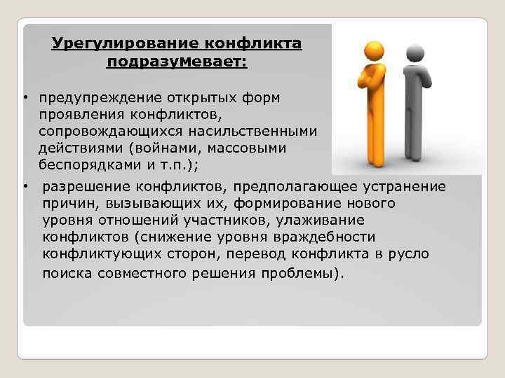 Урегулирование конфликта подразумевает: • предупреждение открытых форм проявления конфликтов, сопровождающихся насильственными действиями (войнами, массовыми