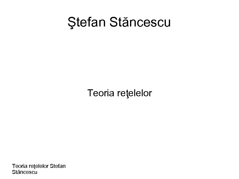 Ştefan Stăncescu Teoria reţelelor Stefan Stăncescu 