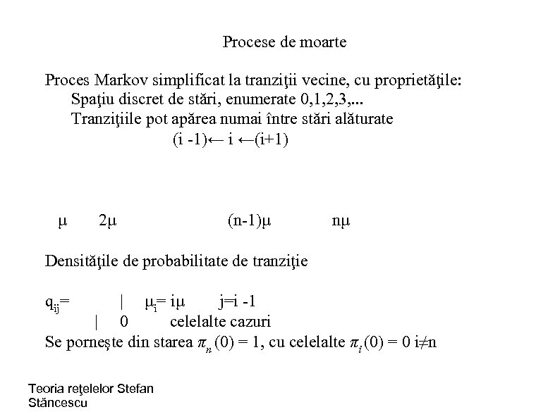 Procese de moarte Proces Markov simplificat la tranziţii vecine, cu proprietăţile: Spaţiu discret de
