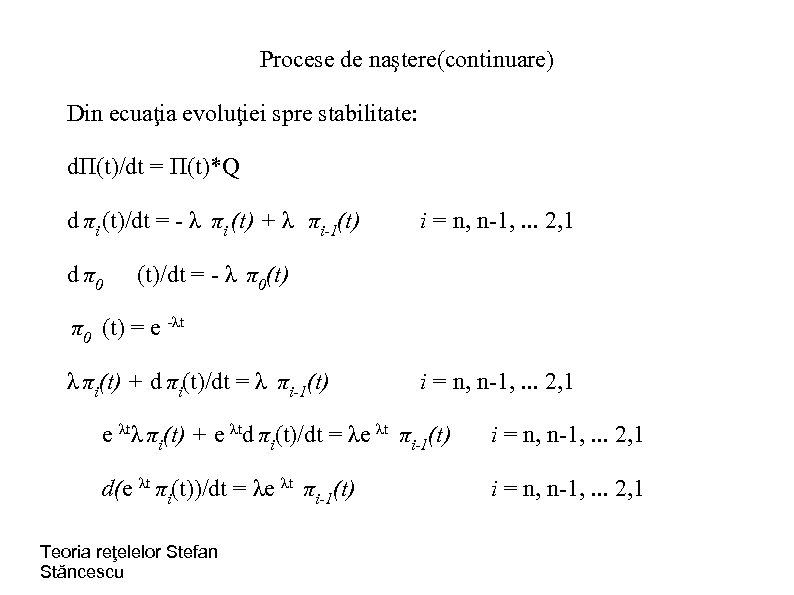 Procese de naştere(continuare) Din ecuaţia evoluţiei spre stabilitate: dΠ(t)/dt = Π(t)*Q d πi (t)/dt