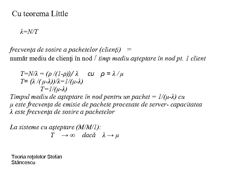 Cu teorema Little λ=N/T frecvenţa de sosire a pachetelor (clienţi) = număr mediu de