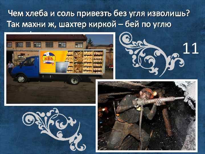 Чем хлеба и соль привезть без угля изволишь? Так махни ж, шахтер киркой –