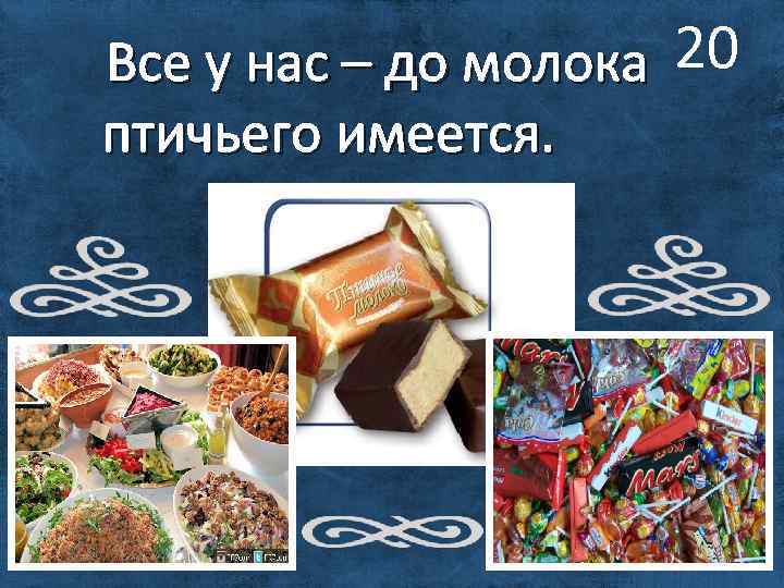 Все у нас – до молока 20 птичьего имеется. 