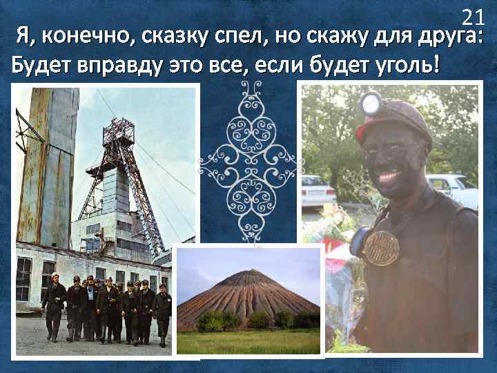 21 Я, конечно, сказку спел, но скажу для друга: Будет вправду это все, если