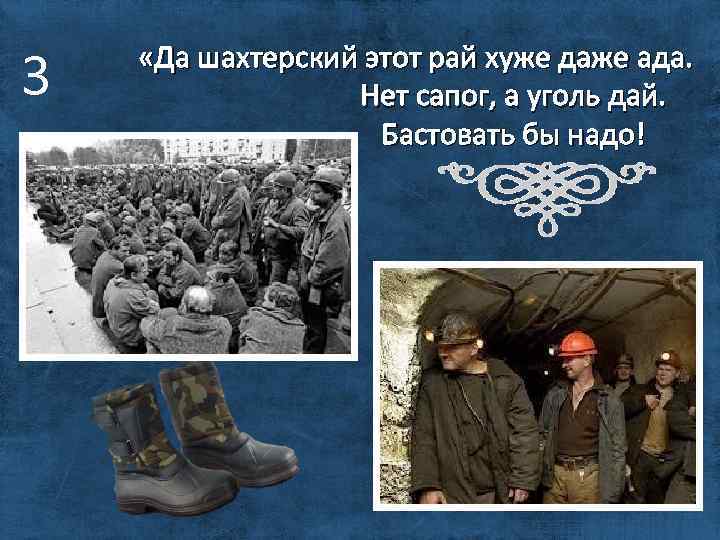 3 «Да шахтерский этот рай хуже даже ада. Нет сапог, а уголь дай. Бастовать