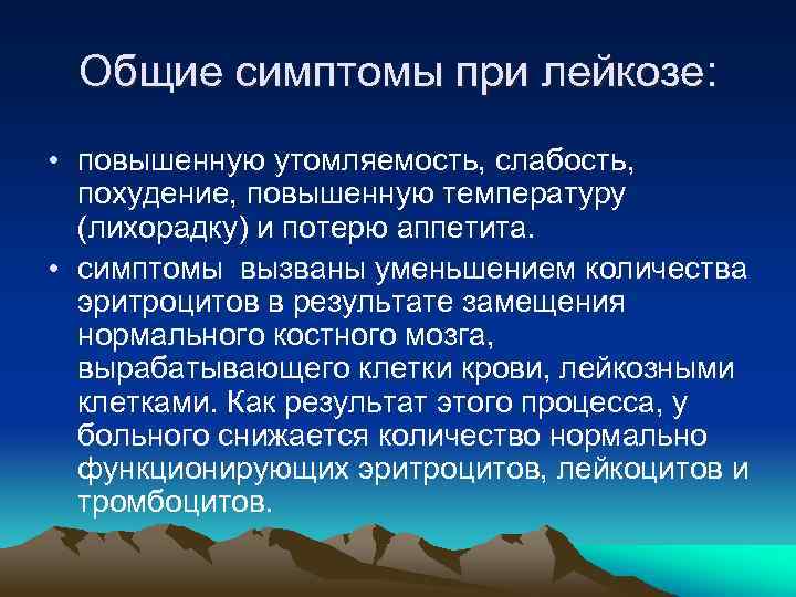 Общие симптомы при лейкозе: • повышенную утомляемость, слабость, похудение, повышенную температуру (лихорадку) и потерю