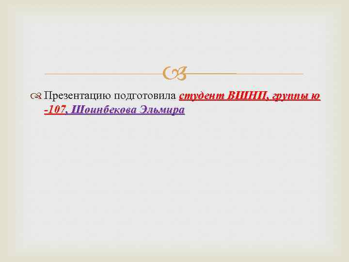 Презентацию подготовила студент ВШНП, группы ю -107, Шоинбекова Эльмира 