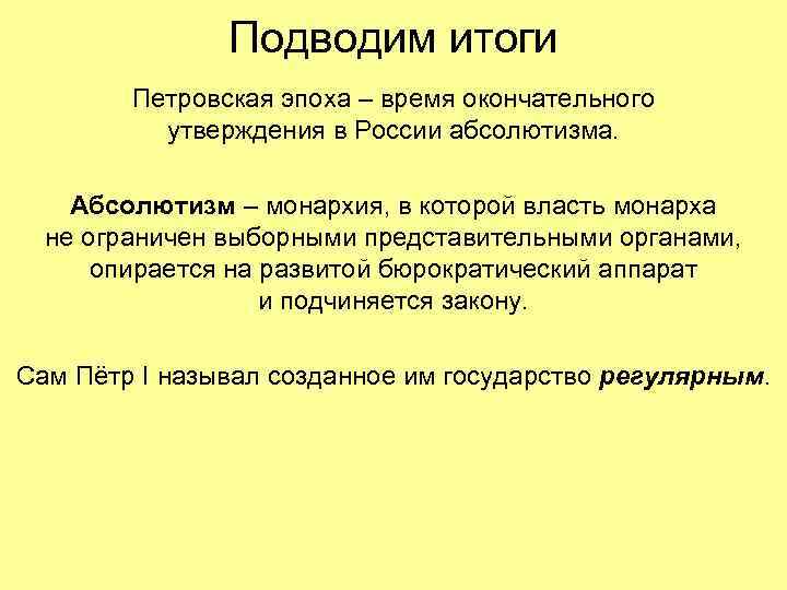 Подводим итоги Петровская эпоха – время окончательного утверждения в России абсолютизма. Абсолютизм – монархия,