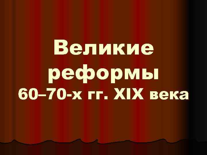 Великие реформы 60– 70 -х гг. XIX века 