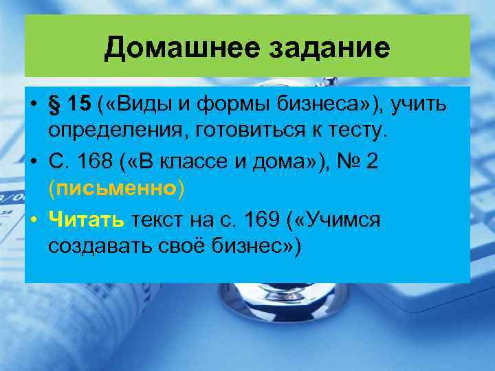 Домашнее задание • § 15 ( «Виды и формы бизнеса» ), учить определения, готовиться