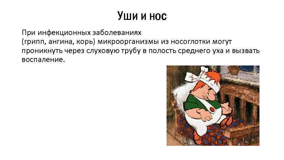 Уши и нос При инфекционных заболеваниях (грипп, ангина, корь) микроорганизмы из носоглотки могут проникнуть