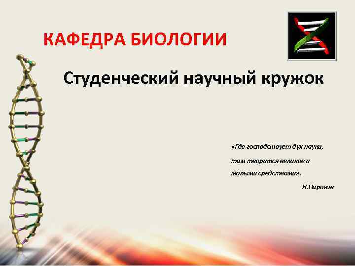  КАФЕДРА БИОЛОГИИ Студенческий научный кружок «Где господствует дух науки, там творится великое и