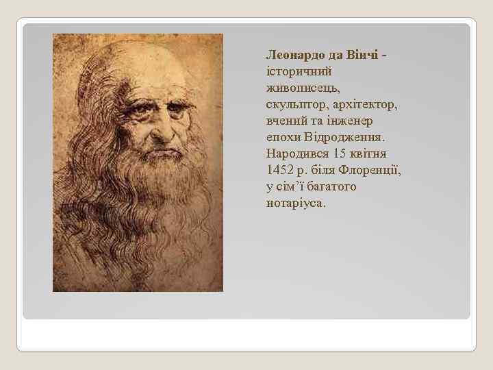 Леонардо да Вінчі історичний живописець, скульптор, архітектор, вчений та інженер епохи Відродження. Народився 15