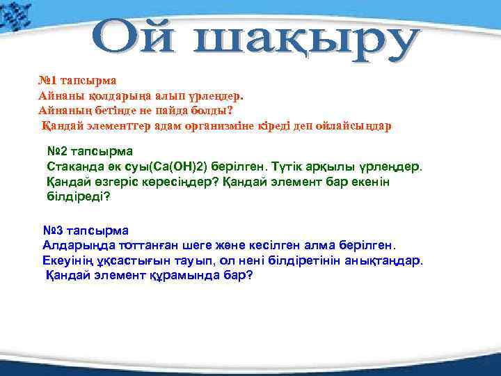 № 1 тапсырма Айнаны қолдарыңа алып үрлеңдер. Айнаның бетінде не пайда болды? Қандай элементтер