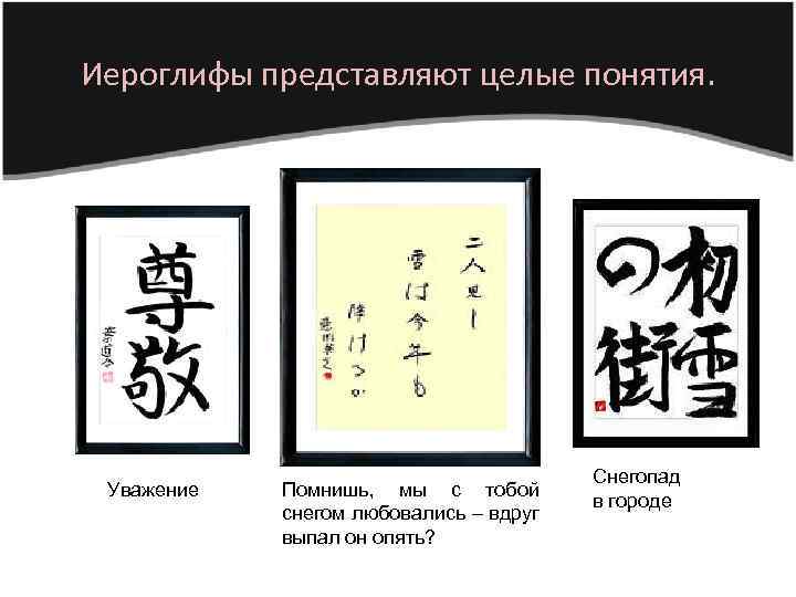 Иероглифы представляют целые понятия. Уважение Помнишь, мы с тобой снегом любовались – вдруг выпал