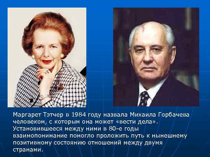 Маргарет Тэтчер в 1984 году назвала Михаила Горбачева человеком, с которым она может «вести