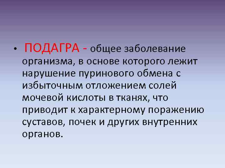  • ПОДАГРА - общее заболевание организма, в основе которого лежит нарушение пуринового обмена