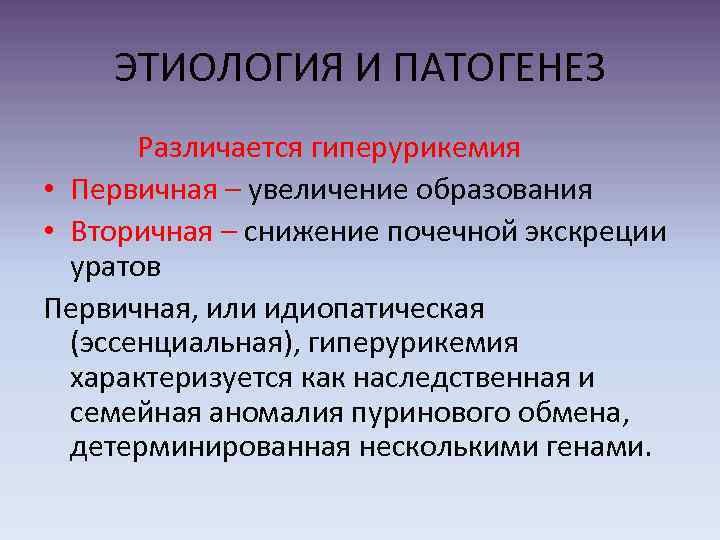 ЭТИОЛОГИЯ И ПАТОГЕНЕЗ Различается гиперурикемия • Первичная – увеличение образования • Вторичная – снижение